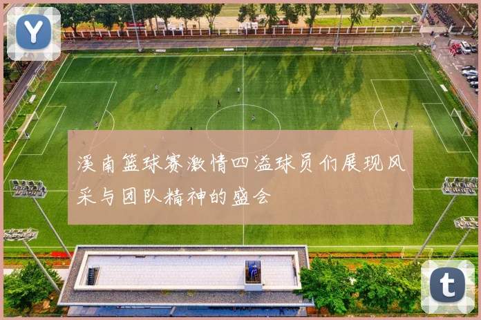 溪南篮球赛激情四溢球员们展现风采与团队精神的盛会